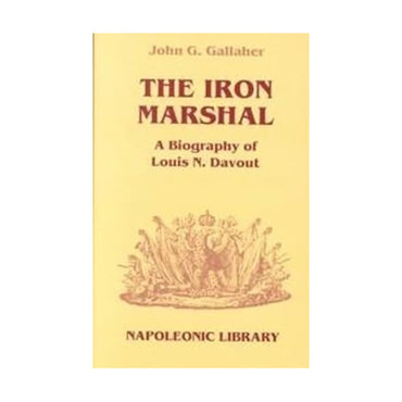 The Iron Marshal: A Biography of Louis N. Davout (Napoleonic Library)