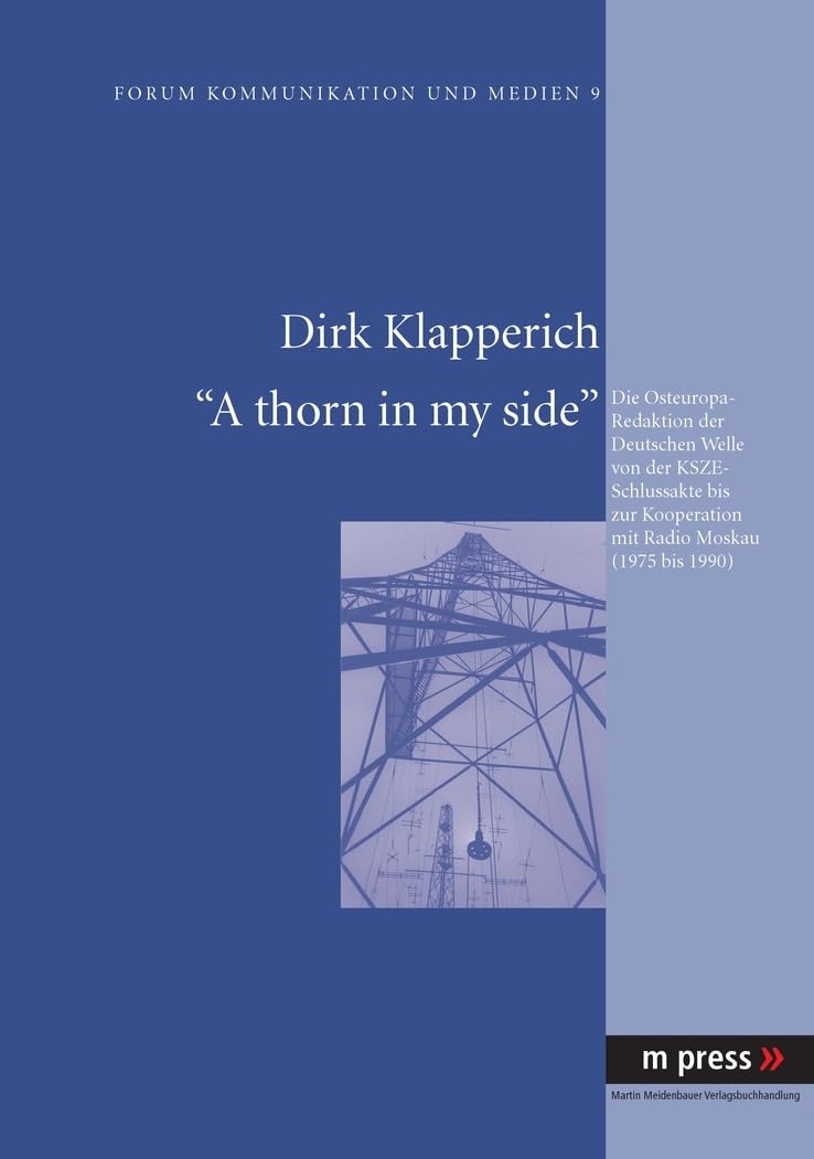 A thorn in my side: Die Osteuropa-Redaktion der Deutschen Welle von der KSZE-Schlussakte bis zur Kooperation mit Radio M