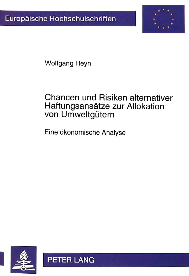 Chancen und Risiken alternativer Haftungsansätze zur Allokation von Umweltgütern: 1ine ökonomische Analyse (Europäische 