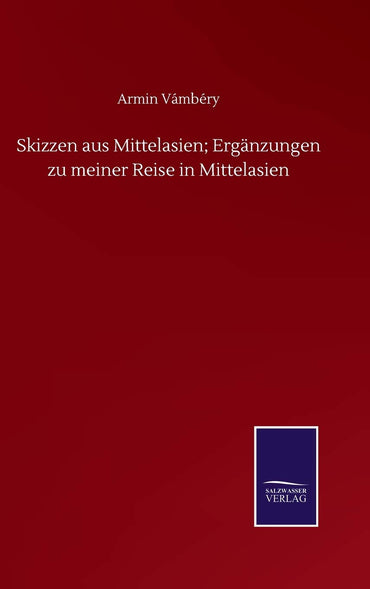 Skizzen aus Mittelasien; Ergänzungen zu meiner Reise in Mittelasien (German Edition)