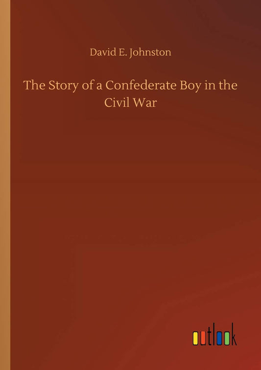 The Story of a Confederate Boy in the Civil War