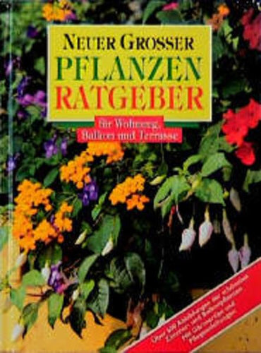 Neuer grosser Pflanzenratgeber für Wohnung, Balkon und Terrasse: Über 600 Abbildungen der schönsten Zimmer- und Balkonpflanzen. Mit Gärtnertips und Pflegeanleitungen