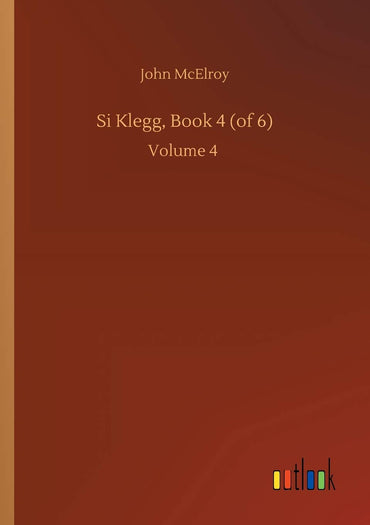 Si Klegg, Book 4 (of 6): Volume 4