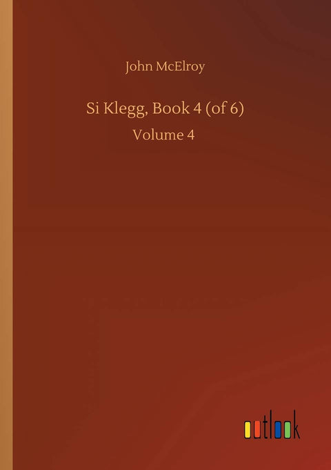 Si Klegg, Book 4 (of 6): Volume 4