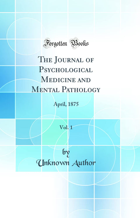 The Journal of Psychological Medicine and Mental Pathology, Vol. 1: April, 1875 (Classic Reprint)