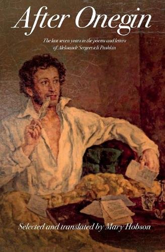 After Onegin: The Last Seven Years in the Poems and Letters of Aleksandr Sergeevich Pushkin