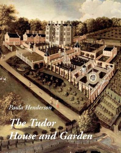 The Tudor House and Garden: Architecture and Landscape in the Sixteenth and Early Seventeenth Centuries (Studies in British Art)