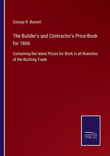 The Builder's and Contractor's Price-Book for 1866: Containing the latest Prices for Work in all Branches of the Building Trade
