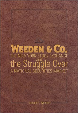 Weeden & Co.: The New York Stock Exchange and the Struggle Over a National Securities Market