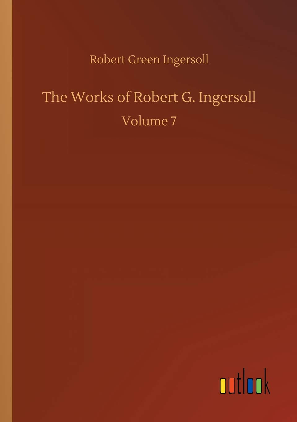 The Works of Robert G. Ingersoll