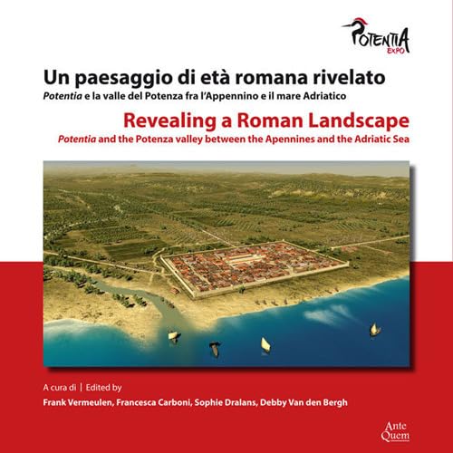 Un paesaggio di età romana rivelato. Potentia e la valle del Potenza fra l'Appennino e il mare Adriatico. Revealing a Roman Landscape. Potentia and the Potenza valley between the Apennines and the Ad