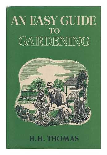 An Easy Guide to Gardening / Edited by H. H. Thomas