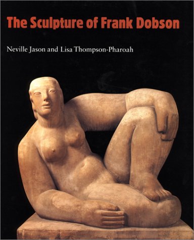 The Sculpture of Frank Dobson (British Sculptors and Sculpture Series)