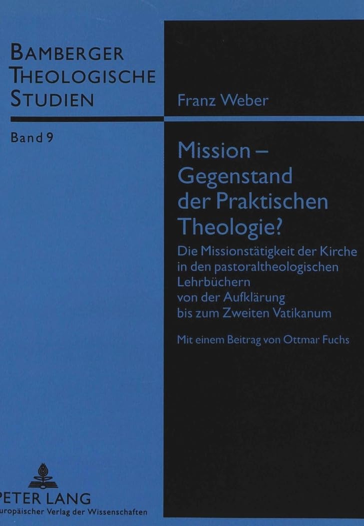 Mission - Gegenstand der Praktischen Theologie?: Die Missionstätigkeit der Kirche in den pastoraltheologischen Lehrbüche
