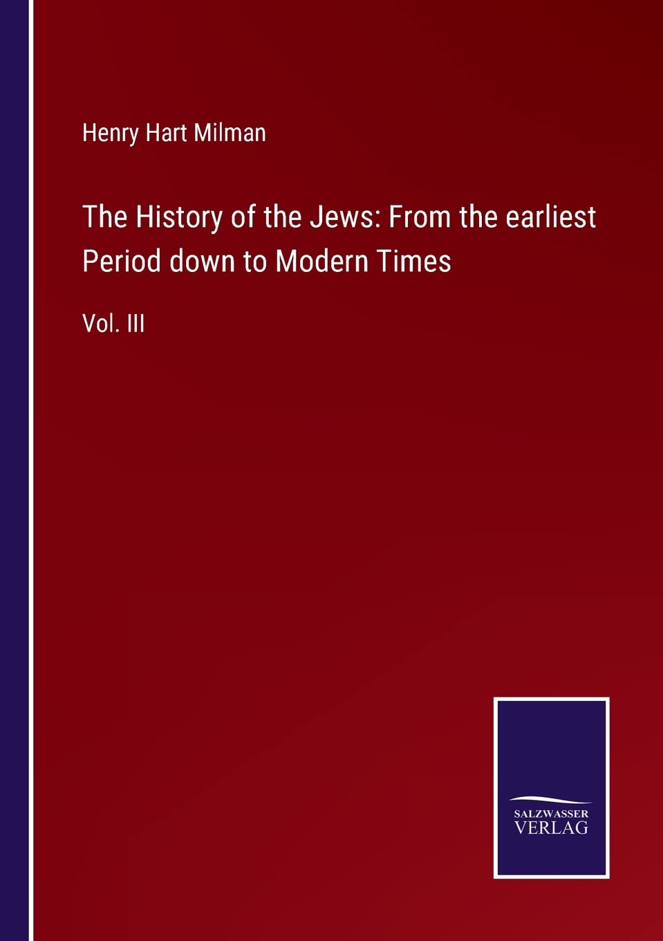 The History of the Jews: From the earliest Period down to Modern Times: Vol. III