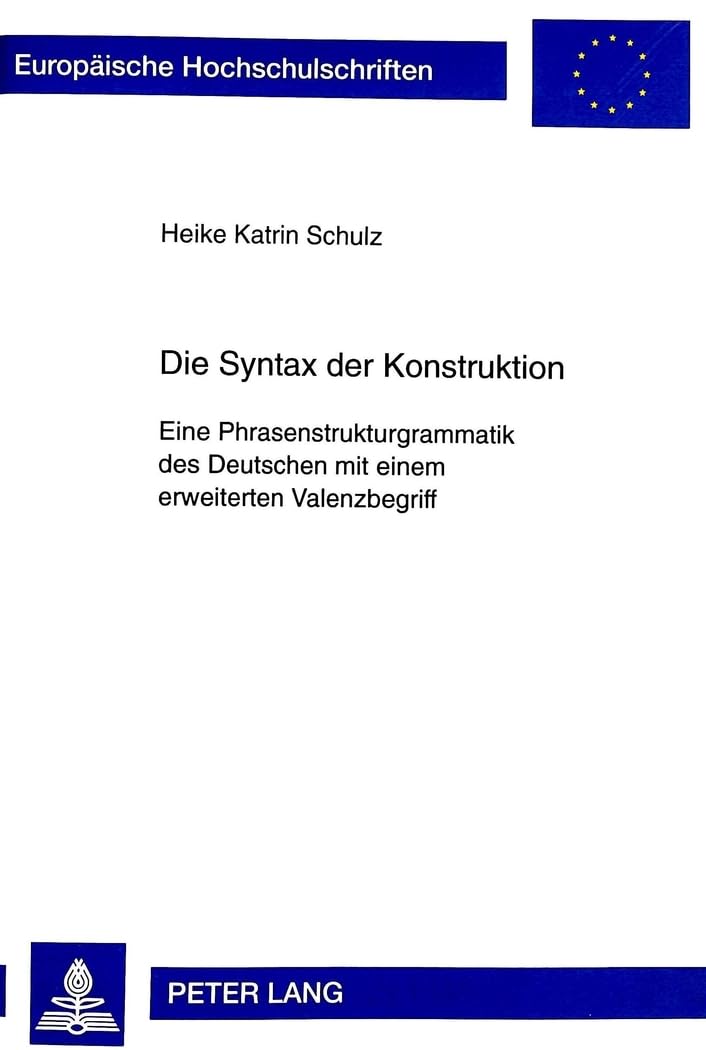 Die Syntax der Konstruktion: Eine Phrasenstrukturgrammatik des Deutschen mit einem erweiterten Valenzbegriff (Europäisch
