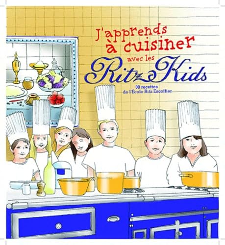 J'Apprends Cuisiner Avec Les Ritz Kids. 30 Recettes de L'Cole Ritz Escoffier (French Edition)