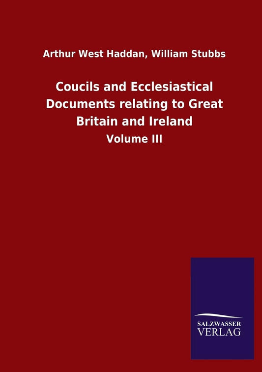 Coucils and Ecclesiastical Documents relating to Great Britain and Ireland: Volume III