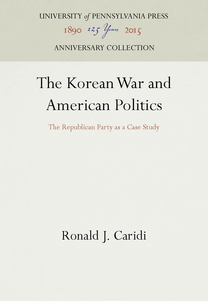 The Korean War and American Politics: The Republican Party as a Case Study (Anniversary Collection)