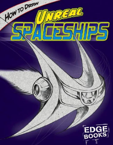 How to Draw Unreal Spaceships (Edge Books Drawing Cool Stuff)