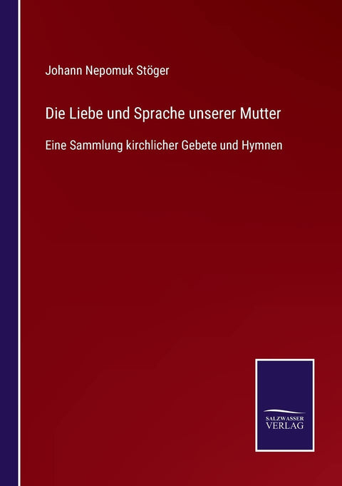Die Liebe und Sprache unserer Mutter: Eine Sammlung kirchlicher Gebete und Hymnen (German Edition)
