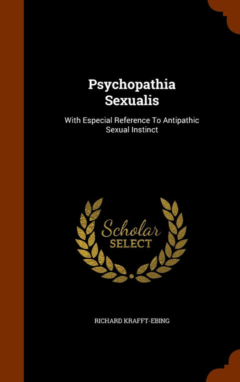 Psychopathia Sexualis: With Especial Reference To Antipathic Sexual Instinct