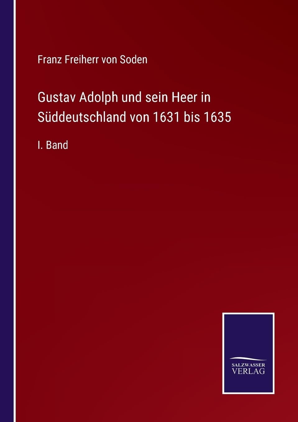 Gustav Adolph und sein Heer in Süddeutschland von 1631 bis 1635: I. Band (German Edition)