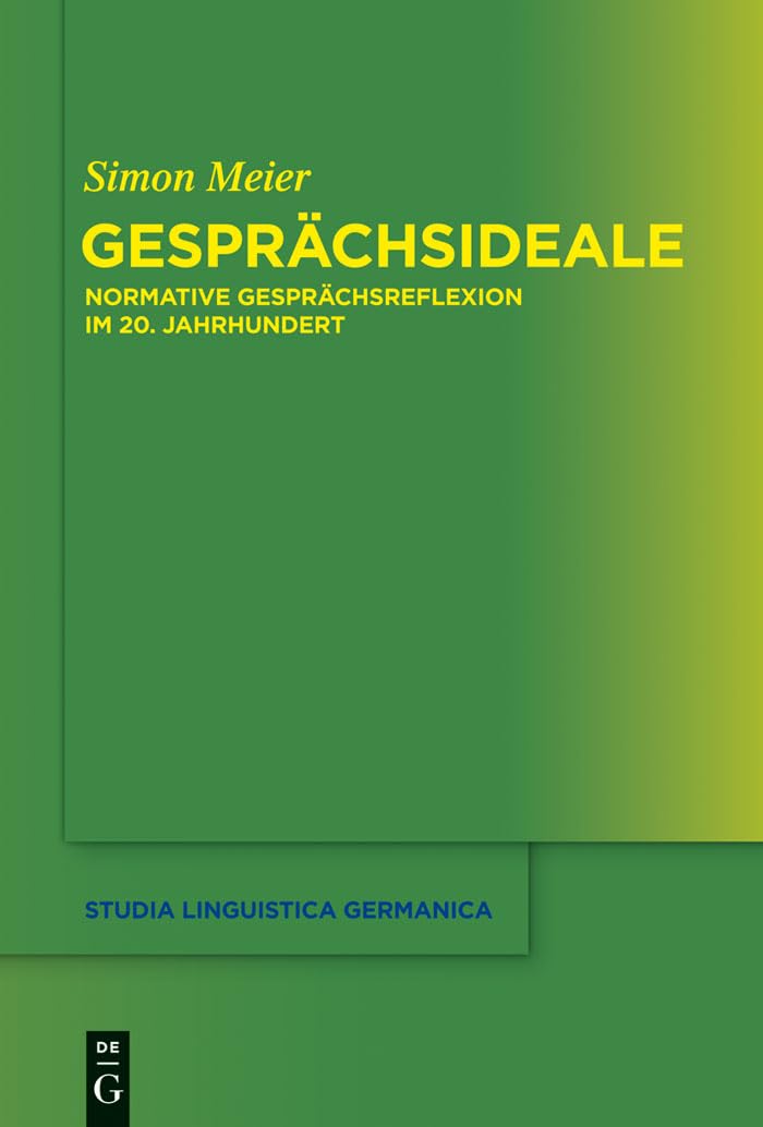 Gesprächsideale: Normative Gesprächsreflexion im 20. Jahrhundert (Studia Linguistica Germanica, 116) (German Edition)