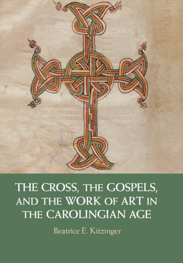 The Cross, the Gospels, and the Work of Art in the Carolingian Age