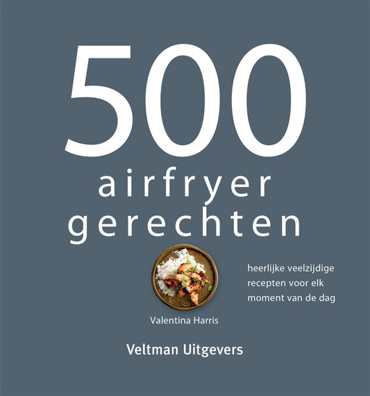 500 airfryer gerechten: heerlijke veelzijdige recepten voor elk moment van de dag
