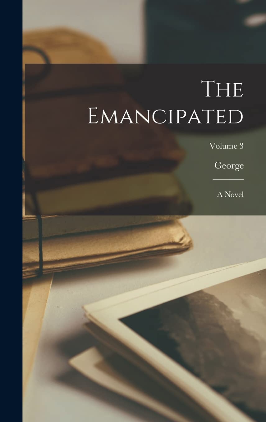 The Emancipated: A Novel; Volume 3