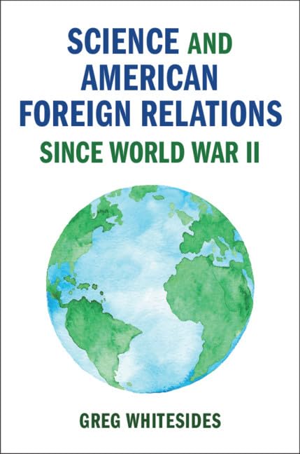 Science and American Foreign Relations since World War II (Cambridge Studies in US Foreign Relations)