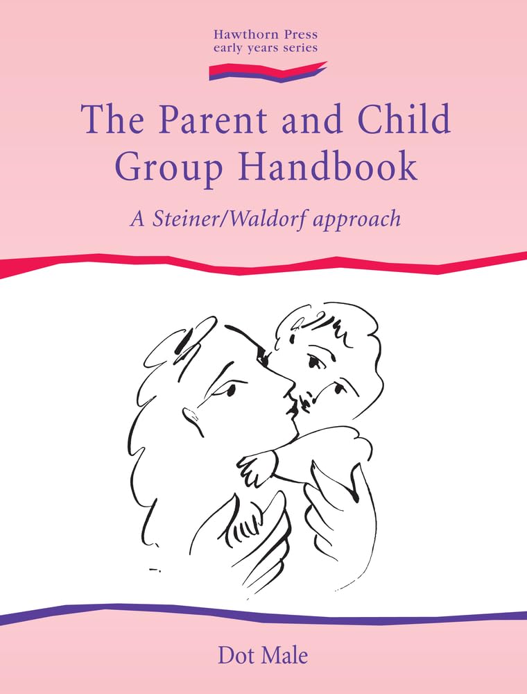 The Parent and Child Group Handbook: A Steiner/Waldorf Approach (Hawthorn Press Early Years)