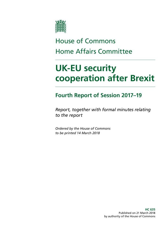 Home Affairs Committee 4th Report. UK-EU security cooperation after Brexit Volume 1. Report (House of Commons Paper) HC 635