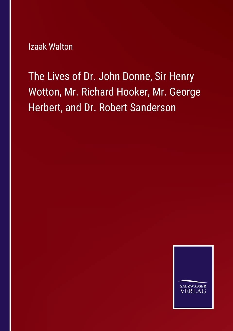 The Lives of Dr. John Donne, Sir Henry Wotton, Mr. Richard Hooker, Mr. George Herbert, and Dr. Robert Sanderson