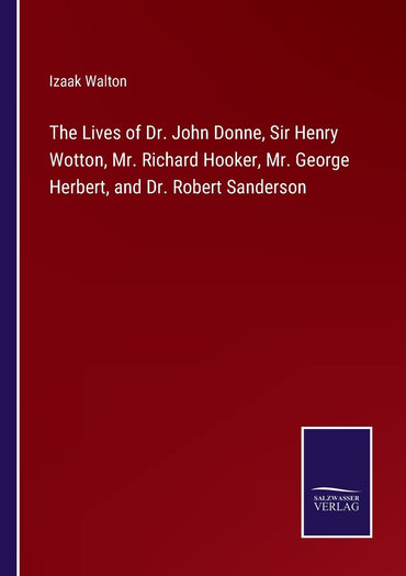 The Lives of Dr. John Donne, Sir Henry Wotton, Mr. Richard Hooker, Mr. George Herbert, and Dr. Robert Sanderson