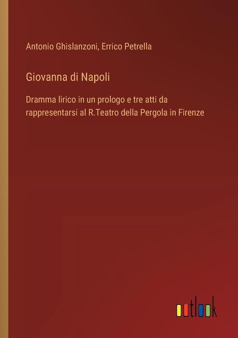 Giovanna di Napoli: Dramma lirico in un prologo e tre atti da rappresentarsi al R.Teatro della Pergola in Firenze (Itali