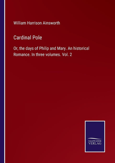Cardinal Pole: Or, the days of Philip and Mary. An historical Romance. In three volumes. Vol. 2