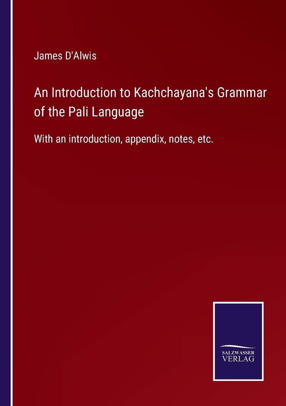An Introduction to Kachchayana's Grammar of the Pali Language: With an introduction, appendix, notes, etc.