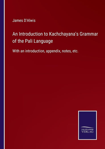 An Introduction to Kachchayana's Grammar of the Pali Language: With an introduction, appendix, notes, etc.