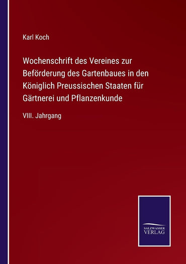 Wochenschrift des Vereines zur Beförderung des Gartenbaues in den Königlich Preussischen Staaten für Gärtnerei und Pflanzenkunde: VIII. Jahrgang (German Edition)