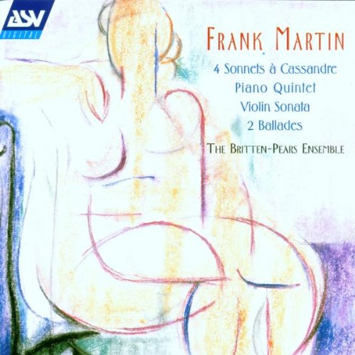 Martin: Chamber Works - Violin Sonata / Piano Quintet / 4 Sonnets a Cassandre / 2 Ballades