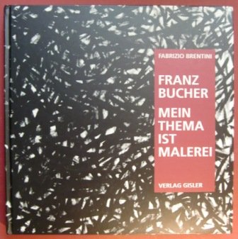 Franz Bucher: Mein Thema ist Malerei (German Edition)