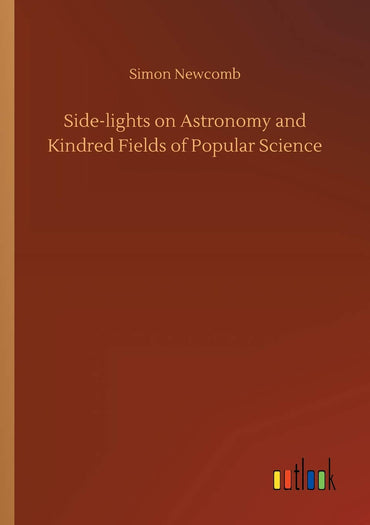 Side-lights on Astronomy and Kindred Fields of Popular Science