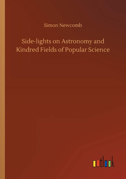 Side-lights on Astronomy and Kindred Fields of Popular Science