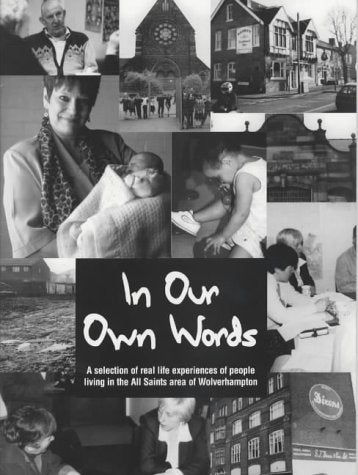 In Our Own Words: A Selection of Real Life Experiences of People Living in the All Saints Area of Wolverhampton