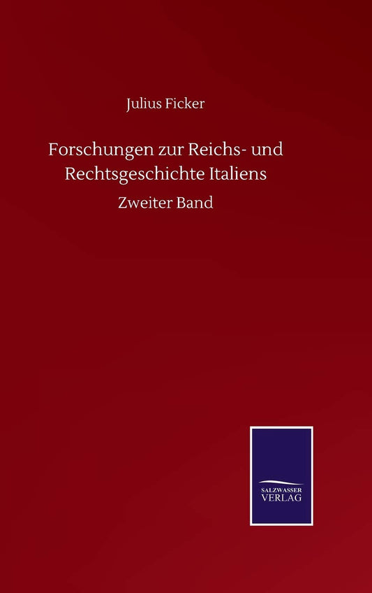 Forschungen zur Reichs- und Rechtsgeschichte Italiens: Zweiter Band (German Edition)