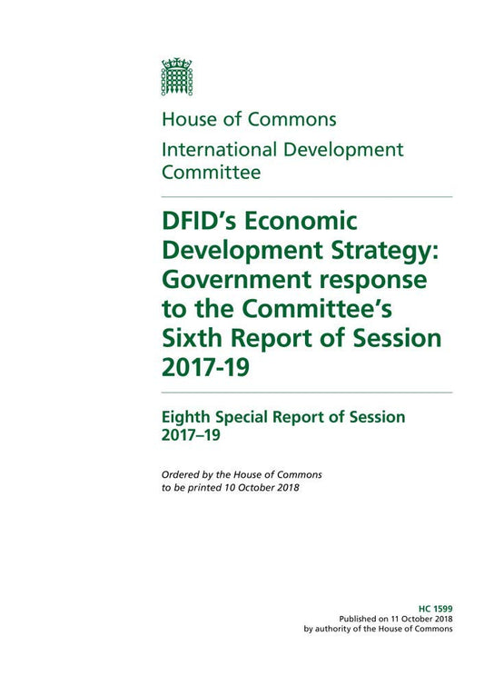 International Development Committee 8th Special Report. DFID’s Economic Development Strategy: Government response to the Committee’s Sixth Report of Session 2017-19 (House of Commons Paper) HC 1599