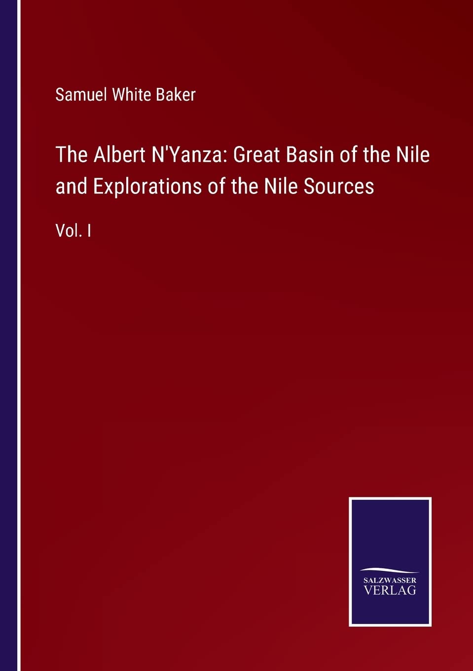 The Albert N'Yanza: Great Basin of the Nile and Explorations of the Nile Sources: Vol. I