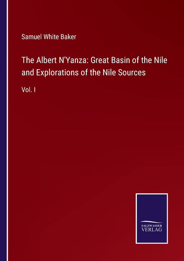 The Albert N'Yanza: Great Basin of the Nile and Explorations of the Nile Sources: Vol. I